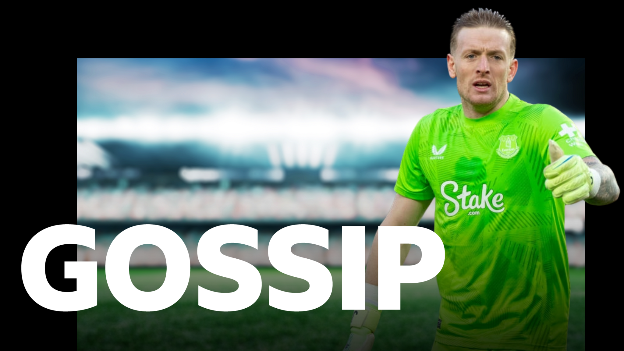 Football gossip: Pickford, Muani, Cuyper, Butler-Oyedeji, Osimhen, Wirtz